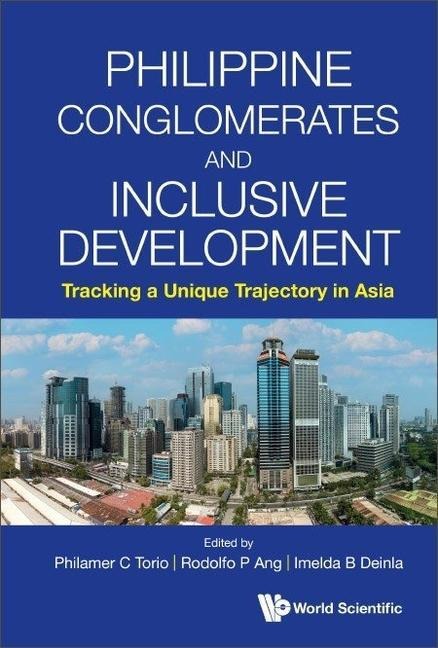 Philippine Conglomerates and Inclusive Development: Tracking a Unique Trajectory in Asia - 