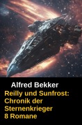Reilly und Sunfrost: Chronik der Sternenkrieger 8 Romane - Alfred Bekker