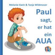 Cover-Bild zum Titel 'Paul sagt, er hat ein AUA' von 'Melanie Gwin, Tanja Wildmoser'