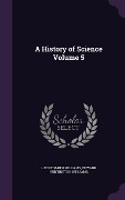 A History of Science Volume 5 - Henry Smith Williams, Edward Huntington Williams
