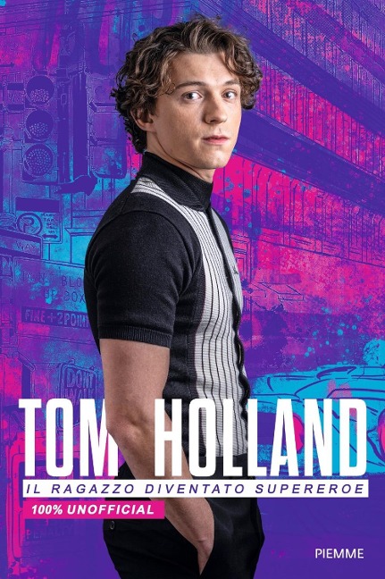 Tom Holland. Il ragazzo diventato supereroe. 100% unofficial - 