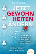 Cover-Bild zum Titel 'JETZT GEWOHNHEITEN ÄNDERN: Wie Sie enorme Selbstdisziplin entwickeln und Ihre guten Vorsätze nie wieder aufschieben - In kürzester Zeit zum neuen beliebten ICH voller Willenskraft und Motivation' von 'Tom Bramfeld'