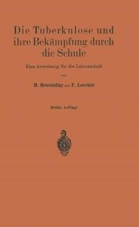 Die Tuberkulose und ihre Bekämpfung durch die Schule - H. Braeuning, Friedr. Lorentz