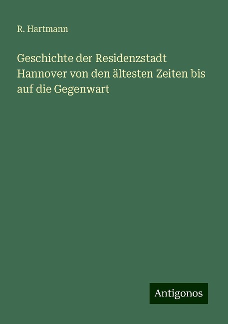 Geschichte der Residenzstadt Hannover von den ältesten Zeiten bis auf die Gegenwart - R. Hartmann