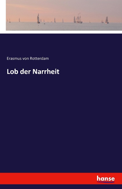 Lob der Narrheit - Erasmus von Rotterdam