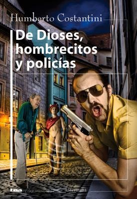 de Dioses, Hombrecitos Y Policías - Humberto Costantini