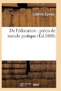 de l'Éducation: Précis de Morale Pratique - Ludovic Carrau