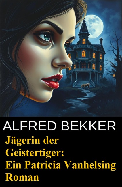 Jägerin der Geistertiger: Ein Patricia Vanhelsing Roman - Alfred Bekker