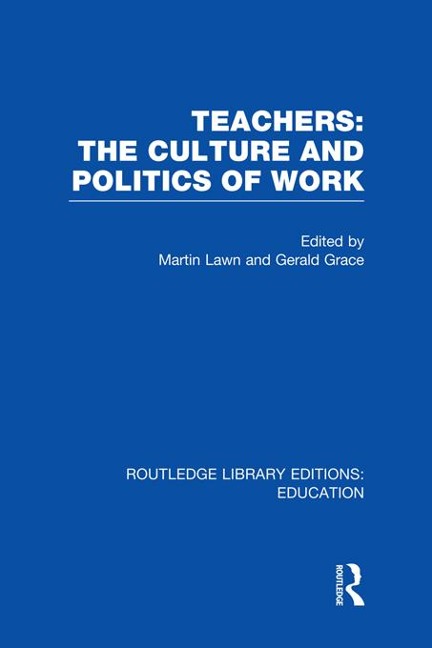 Teachers: The Culture and Politics of Work (RLE Edu N) - 