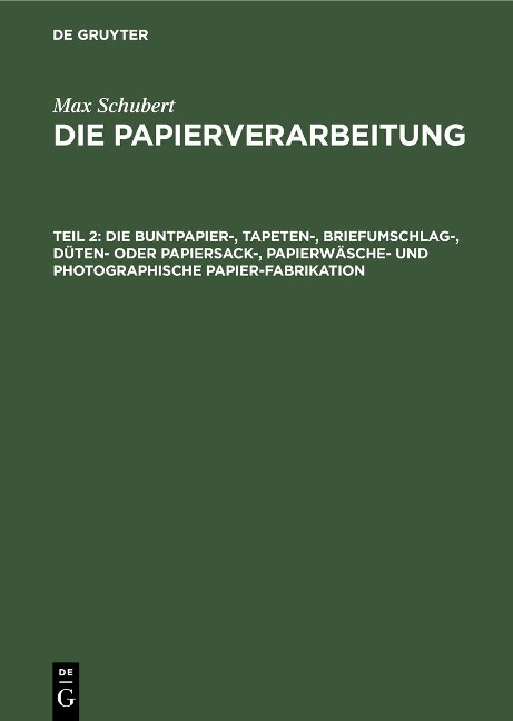 Die Buntpapier-, Tapeten-, Briefumschlag-, Düten- oder Papiersack-, Papierwäsche- und photographische Papier-Fabrikation - Max Schubert