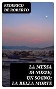 Cover-Bild zum Titel 'La messa di nozze; Un sogno; La bella morte' von 'Federico De Roberto'