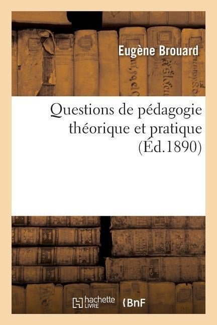 Questions de Pédagogie Théorique Et Pratique - Eugène Brouard