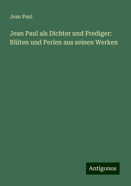 Jean Paul als Dichter und Prediger: Blüten und Perlen aus seinen Werken - Jean Paul