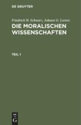 Cover-Bild zum Titel 'Friedrich H. Schwarz; Johann G. Lorenz: Die moralischen Wissenschaften. Teil 1' von 'Johann G. Lorenz, Friedrich H. Schwarz'