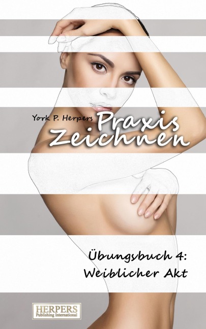 Praxis Zeichnen - Übungsbuch 4: Weiblicher Akt - York P. Herpers