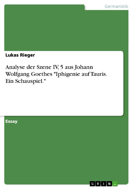 Analyse der Szene IV, 5 aus Johann Wolfgang Goethes "Iphigenie auf Tauris. Ein Schauspiel." - Lukas Rieger