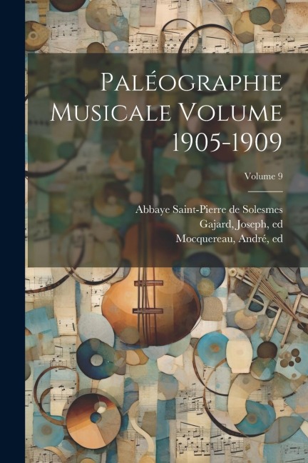 Paléographie musicale Volume 1905-1909; Volume 9 - Gajard Joseph Ed