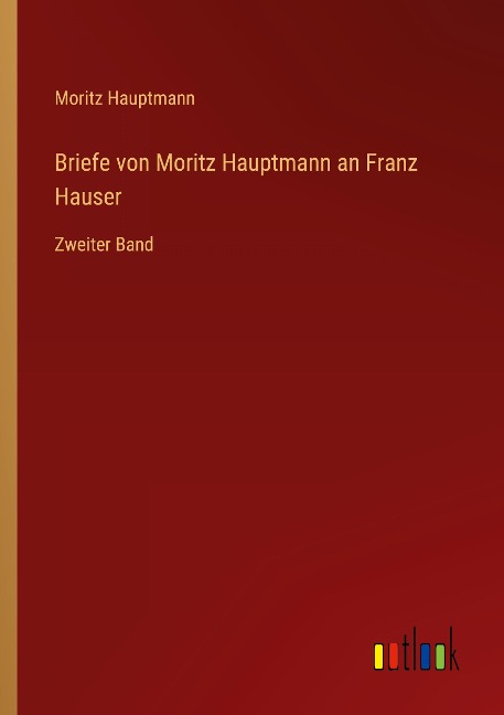 Briefe von Moritz Hauptmann an Franz Hauser - Moritz Hauptmann