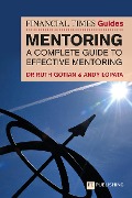 The Financial Times Guide to Mentoring: A complete guide to effective mentoring - Ruth Gotian, Andy Lopata