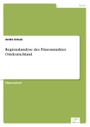 Cover-Bild zum Titel 'Regionalanalyse des Fitnessmarktes Ostdeutschland' von 'André Schulz'
