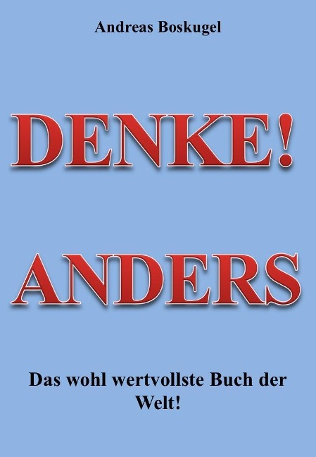 DENKE! ANDERS - Das wohl wertvollste Buch der Welt! - Andreas Boskugel