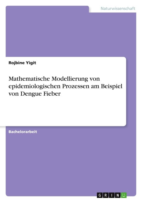 Mathematische Modellierung von epidemiologischen Prozessen am Beispiel von Dengue Fieber - Rojbine Yigit