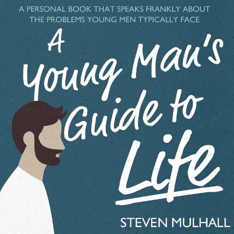 A Young Man's Guide to Life - Steven Mulhall
