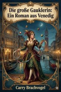 Cover-Bild zum Titel 'Die große Gauklerin: Ein Roman aus Venedig' von 'Carry Brachvogel'