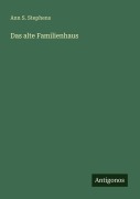 Cover-Bild zum Titel 'Das alte Familienhaus' von 'Ann S. Stephens'