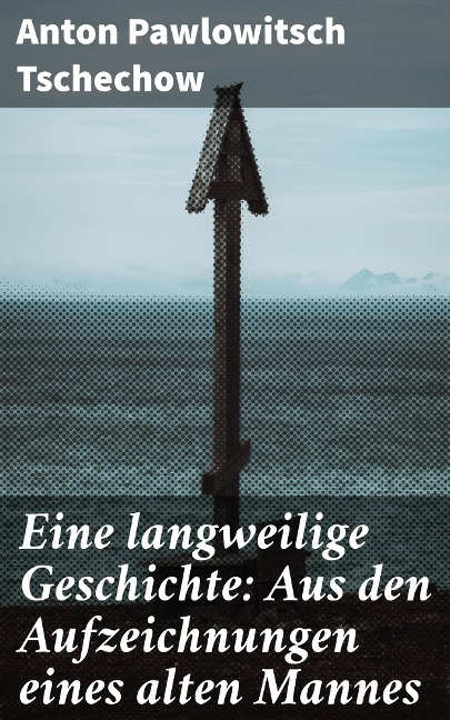 Eine langweilige Geschichte: Aus den Aufzeichnungen eines alten Mannes - Anton Pawlowitsch Tschechow