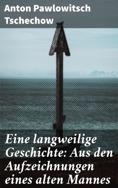 Eine langweilige Geschichte: Aus den Aufzeichnungen eines alten Mannes - Anton Pawlowitsch Tschechow