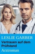 Cover-Bild zum Titel 'Vertrauen auf dem Prüfstand: Arztroman' von 'Leslie Garber'