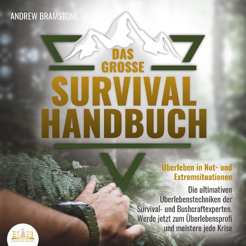 DAS GROSSE SURVIVAL HANDBUCH - Überleben in Not- und Extremsituationen: Die ultimativen Überlebenstechniken der Survival- und Bushcraftexperten. Werde jetzt zum Überlebensprofi und meistere jede Krise - Andrew Bramstone