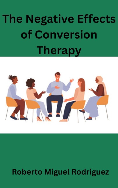 The Negative Effects of Conversion Therapy - Roberto Miguel Rodriguez