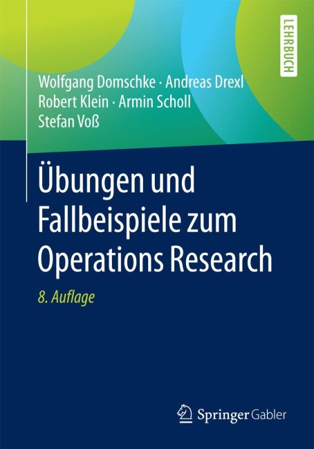 Übungen und Fallbeispiele zum Operations Research - Wolfgang Domschke, Andreas Drexl, Stefan Voß, Armin Scholl, Robert Klein