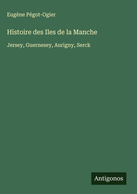 Histoire des Iles de la Manche - Eugène Pégot-Ogier