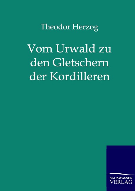 Vom Urwald zu den Gletschern der Kordilleren - Theodor Herzog