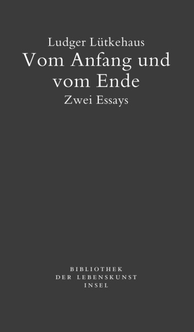 Vom Anfang und vom Ende - Ludger Lütkehaus