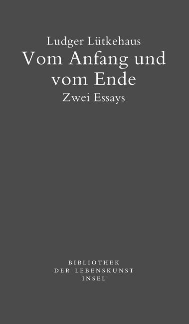 Vom Anfang und vom Ende - Ludger Lütkehaus