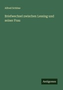 Cover-Bild zum Titel 'Briefwechsel zwischen Lessing und seiner Frau' von 'Alfred Schöne'