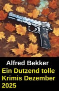 Cover-Bild zum Titel 'Ein Dutzend tolle Krimis Dezember 2025' von 'Alfred Bekker'