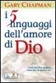 Cover-Bild zum Titel 'I cinque linguaggi dell'amore di Dio. Come Dio dice "ti amo", come dire "ti amo" a Dio.' von 'Gary Chapman'