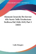 Memorie Istoriche Per Servire Alla Storia Della Rivoluzione Siciliana Del 1848-1849, Part 1 (1853) - Carlo Filangieri