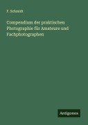 Cover-Bild zum Titel 'Compendium der praktischen Photographie für Amateure und Fachphotographen' von 'F. Schmidt'