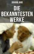 Cover-Bild zum Titel 'Die bekanntesten Werke von Juhani Aho' von 'Juhani Aho'