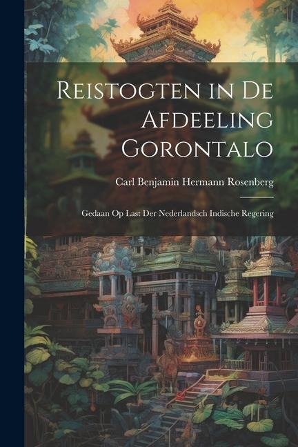 Reistogten in De Afdeeling Gorontalo: Gedaan Op Last Der Nederlandsch Indische Regering - Carl Benjamin Hermann Rosenberg