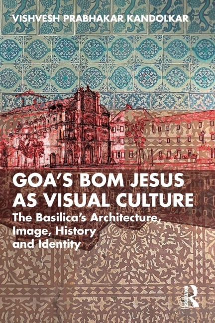 Goa's Bom Jesus as Visual Culture - Vishvesh Prabhakar Kandolkar