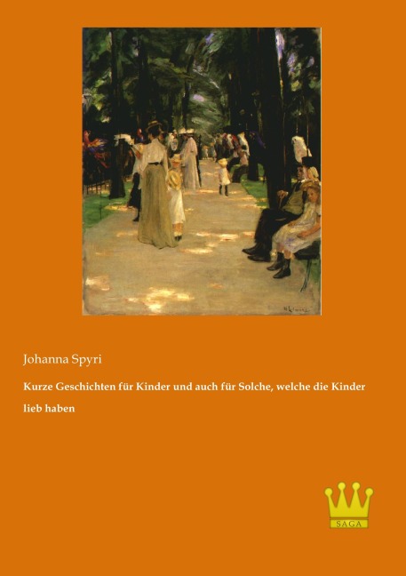 Kurze Geschichten für Kinder und auch für Solche, welche die Kinder lieb haben - Johanna Spyri