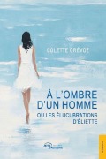 Cover-Bild zum Titel 'À l'ombre d'un homme ou les Élucubrations d'Éliette' von 'Colette Grévoz'