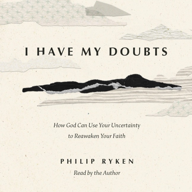 I Have My Doubts - Philip Graham Ryken